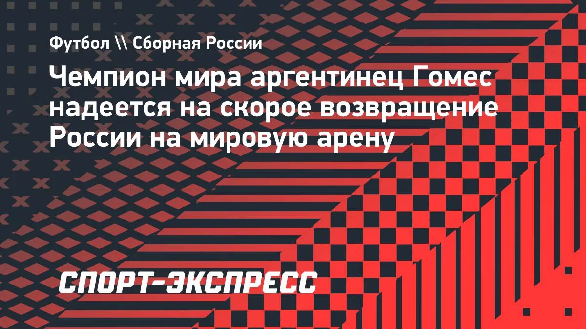 Чемпион мира Гомес ждёт возвращения России на мировую арену