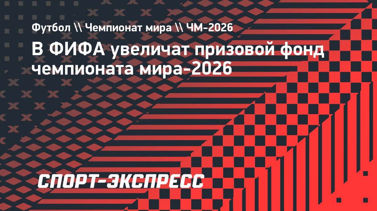 ФИФА увеличит призовой фонд ЧМ-2026: реакция на жалобы ассоциаций
