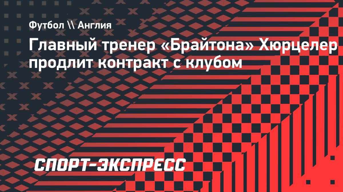 «Брайтон» сохраняет тренера-сенсацию: Хюрцелер подпишет новый контракт