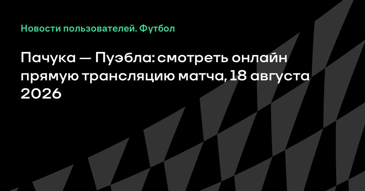 Пачука — Пуэбла: смотреть онлайн прямую трансляцию матча 18 августа