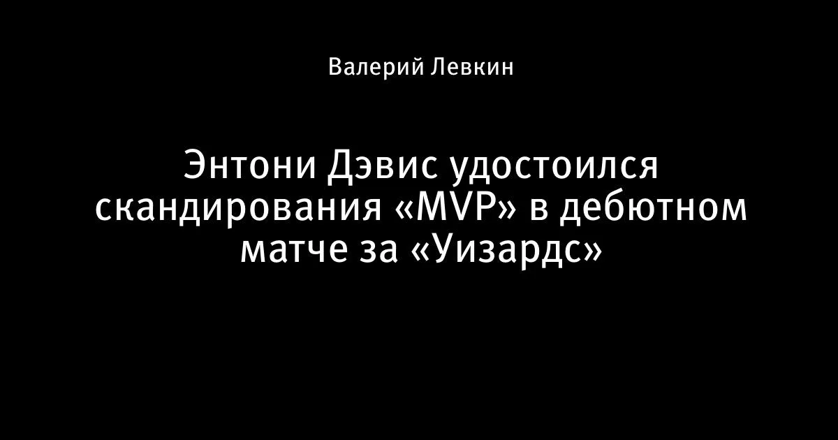 Дэвис набрал 34 очка в дебюте за «Уизардс» и услышал «MVP»