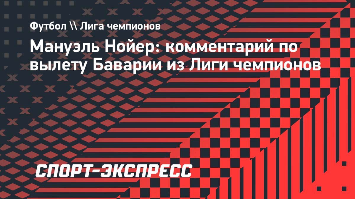 «Забили слишком поздно»: Нойер — о ничьей с ПСЖ и вылете из ЛЧ