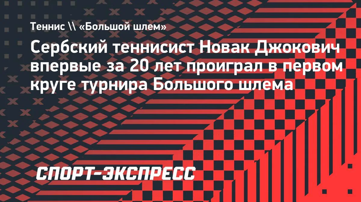 Джокович впервые за 20 лет вылетел в первом круге «Большого шлема»