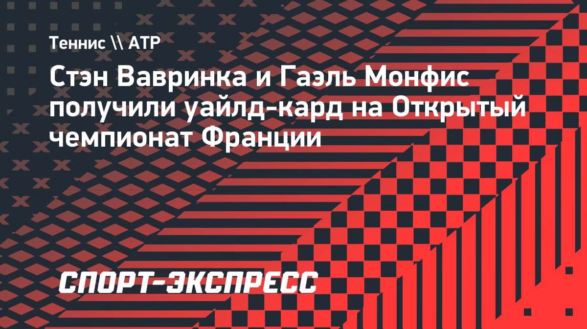 Легенды возвращаются: Вавринка и Монфис получили wild card на «Ролан Гаррос»