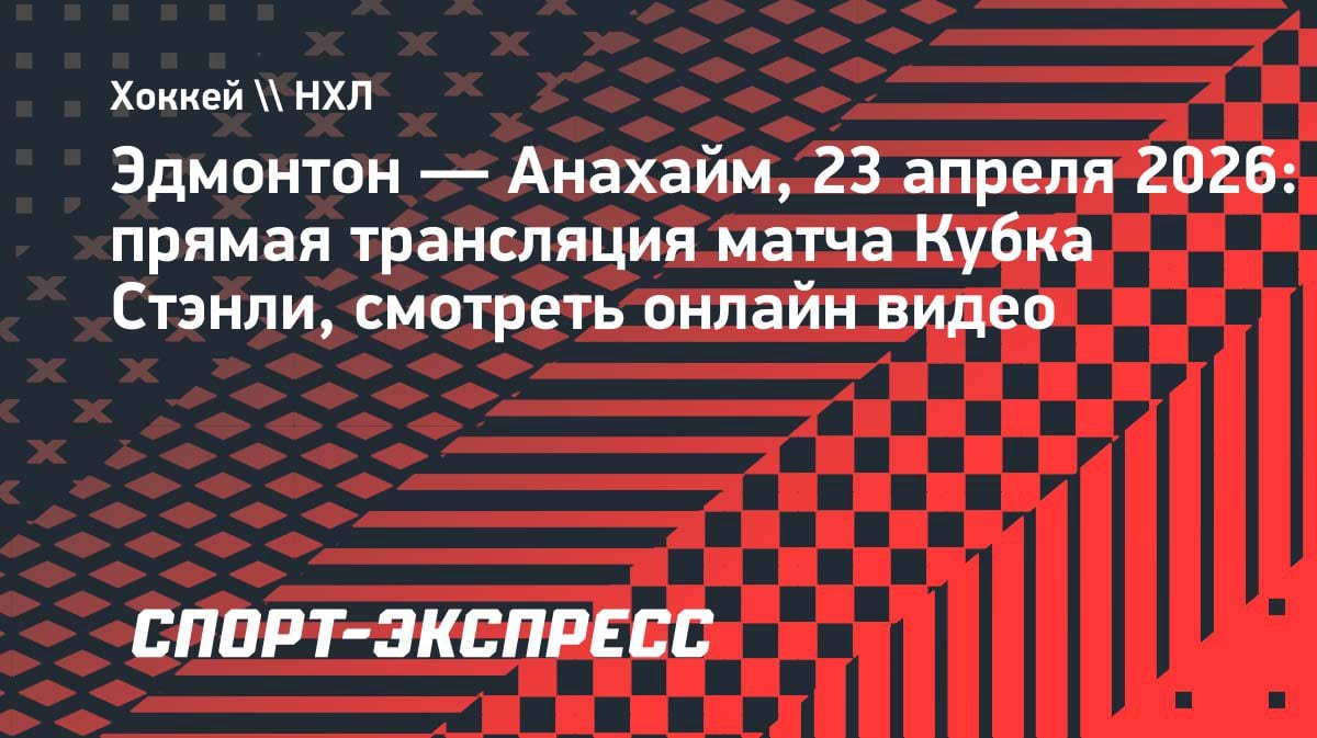 Кубок Стэнли: «Эдмонтон» и «Анахайм» сойдутся в решающем матче 23 апреля