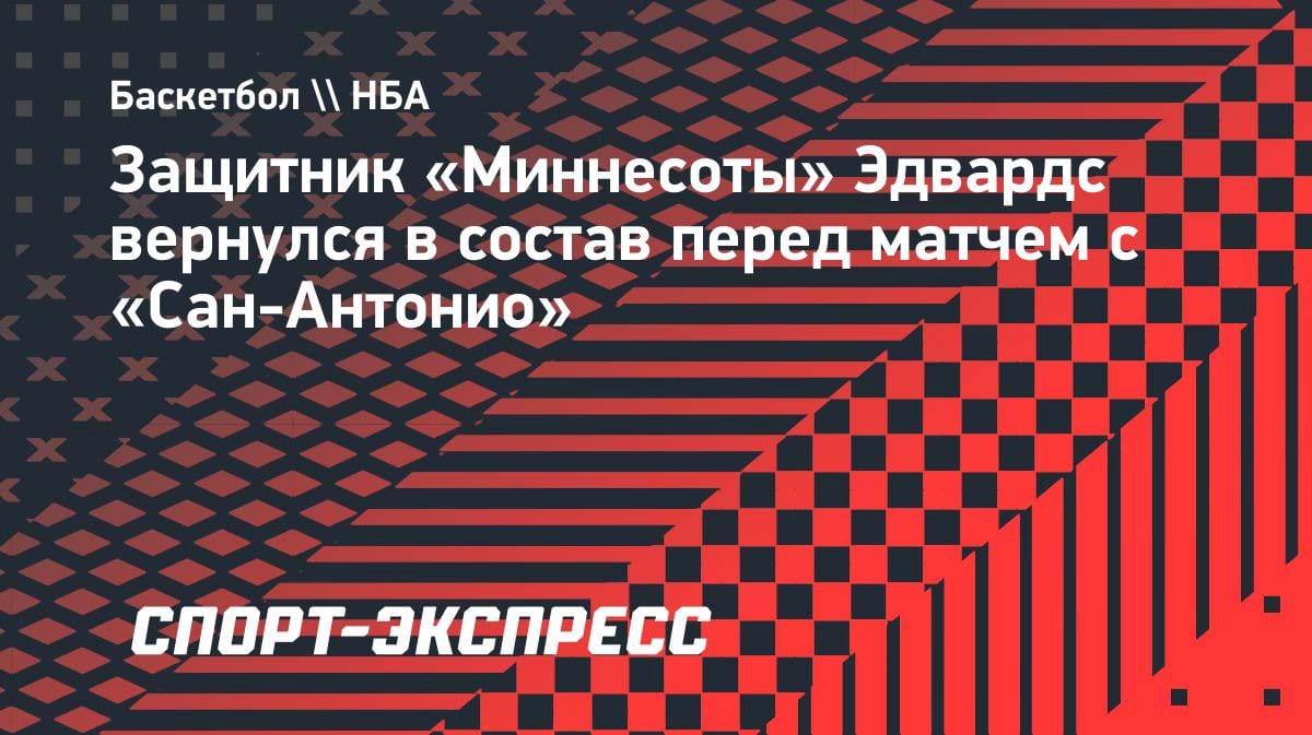 Эдвардс в строю: «Миннесота» получила усиление перед битвой с «Сан-Антонио»