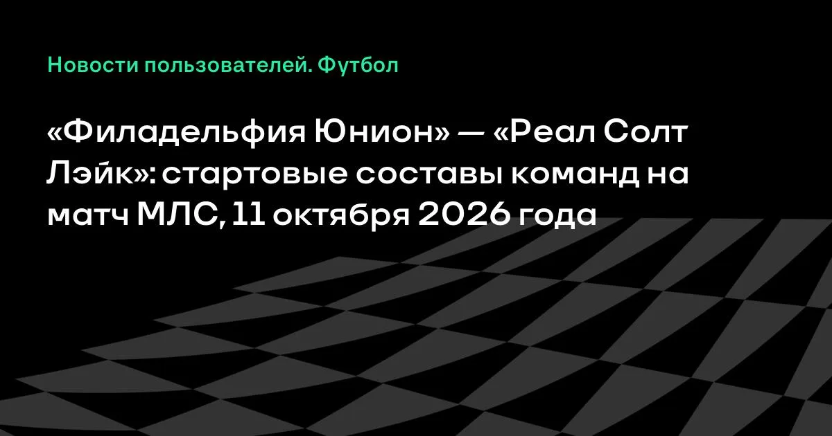 МЛС: «Филадельфия Юнион» и «Реал Солт Лэйк» назвали стартовые составы