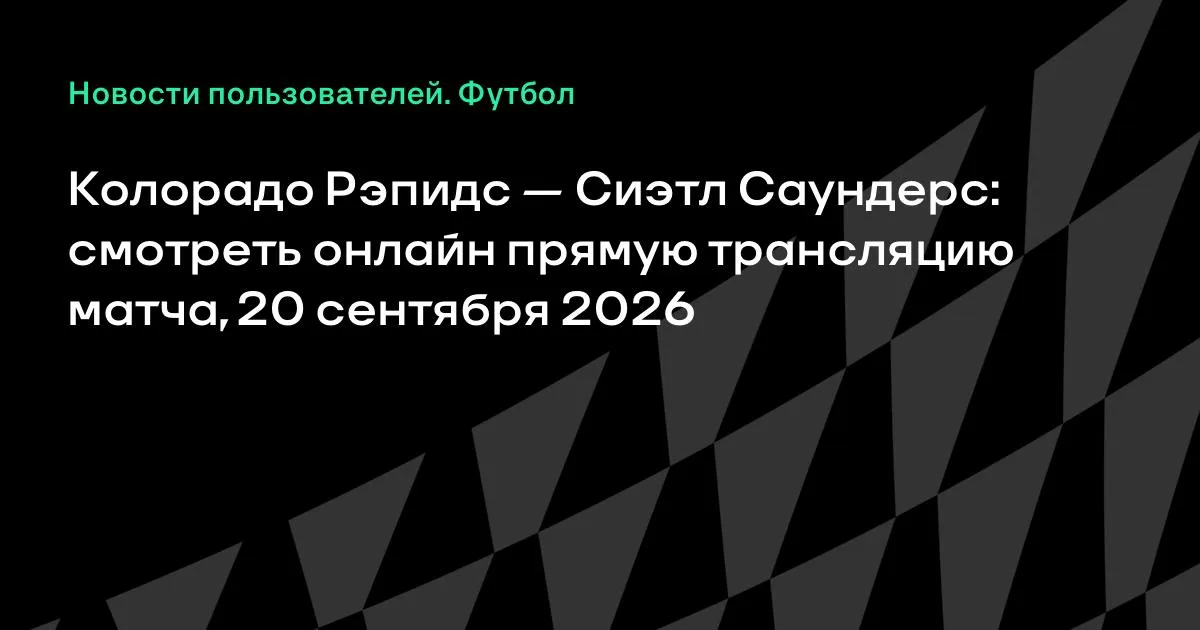 Колорадо Рэпидс — Сиэтл Саундерс: онлайн-трансляция матча MLS 20 сентября