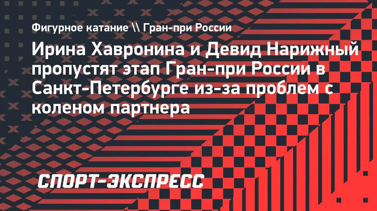 Хавронина и Нарижный снялись с этапа Гран-при в Санкт-Петербурге: колено партнёра