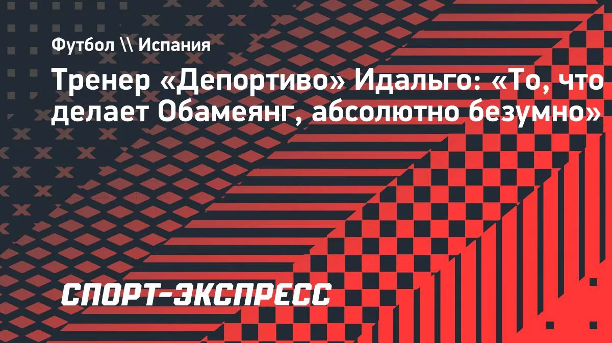 Идальго: «То, что делает Обамеянг, абсолютно безумно»