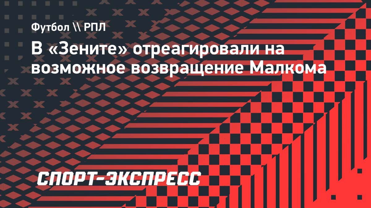 Малком в «Зените»? Тренер питерцев ответил на вопрос о возвращении бразильца
