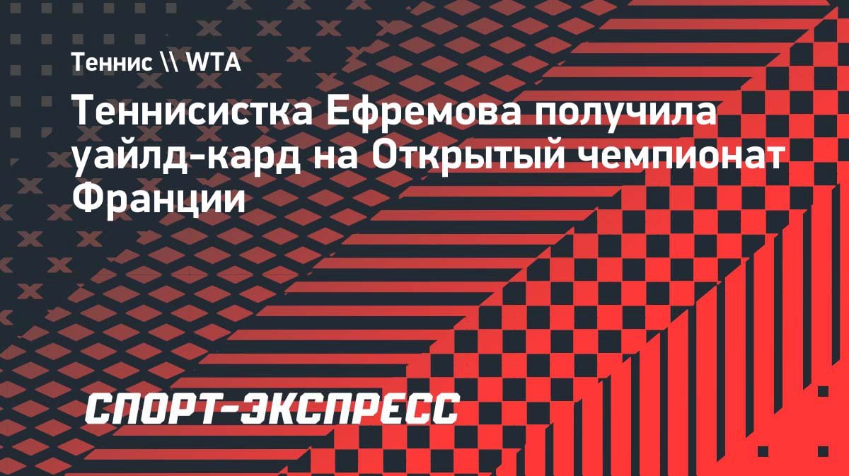 Дикая карта на «Ролан Гаррос»: казахстанка Ефремова сыграет в Париже