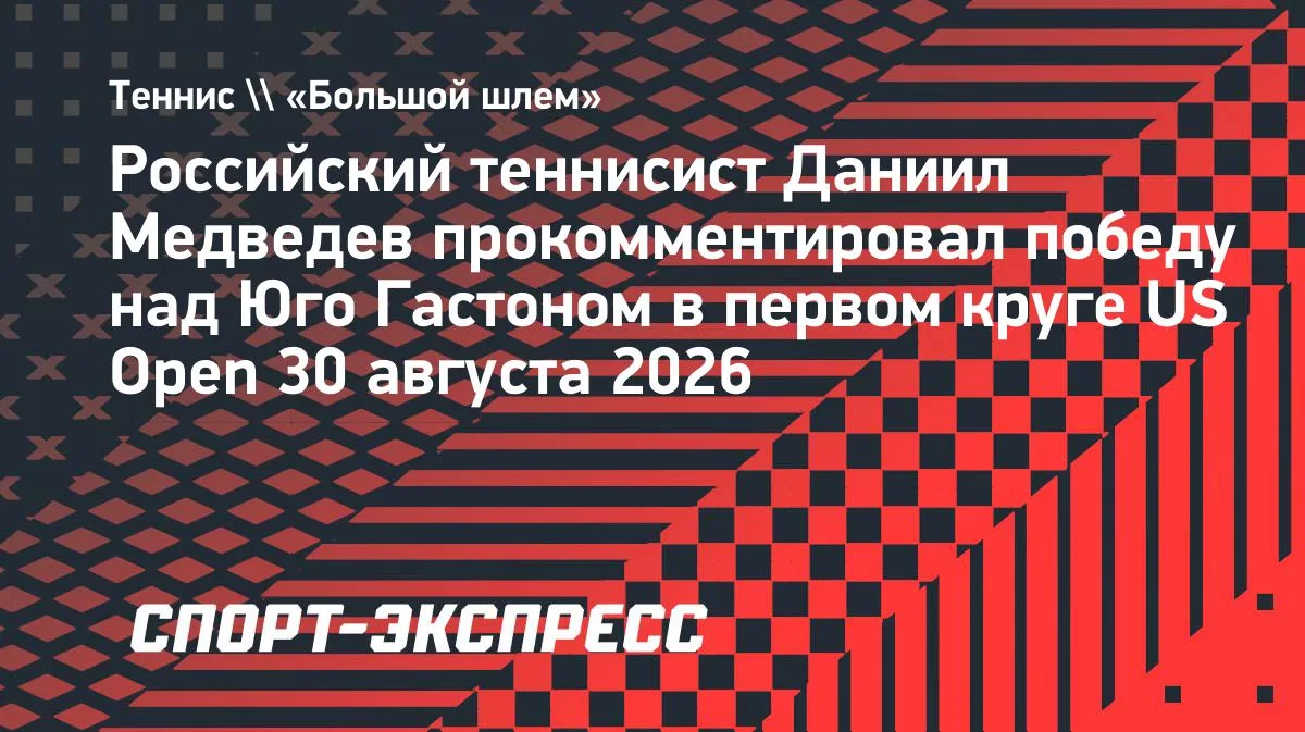Медведев о победе над Гастоном в первом круге US Open: «Рад, что удалось показать теннис высокого уровня»