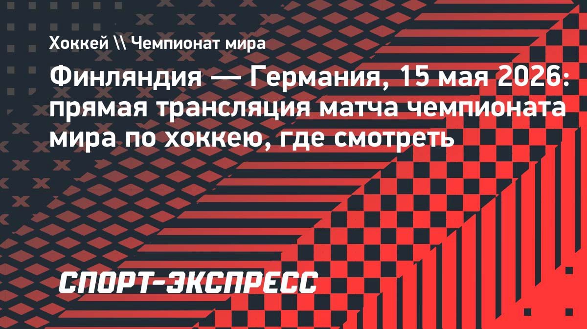 Финляндия против Германии: где смотреть топ-матч ЧМ-2026 по хоккею 15 мая