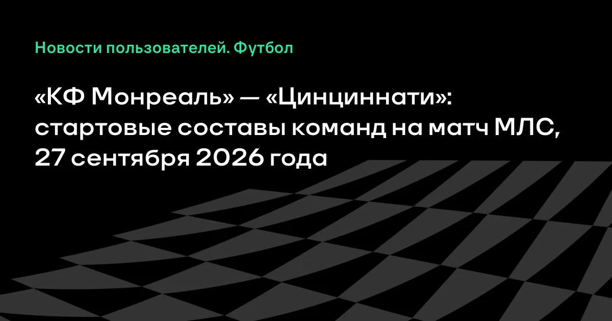 МЛС: «КФ Монреаль» и «Цинциннати» назвали стартовые составы
