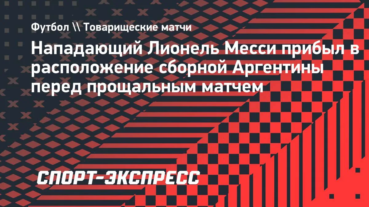 Месси приехал в сборную Аргентины перед прощальным матчем
