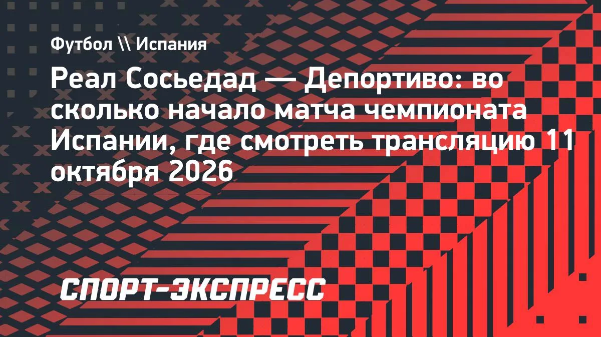 «Реал Сосьедад» — «Депортиво»: время начала матча чемпионата Испании