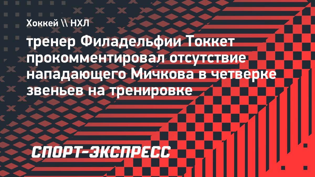 «Иногда полезно дать передышку»: тренер «Филадельфии» высказался о Мичкове