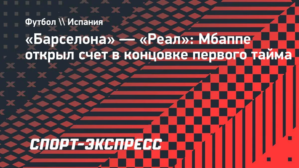 Класико: Мбаппе вывел «Реал» вперед в концовке первого тайма