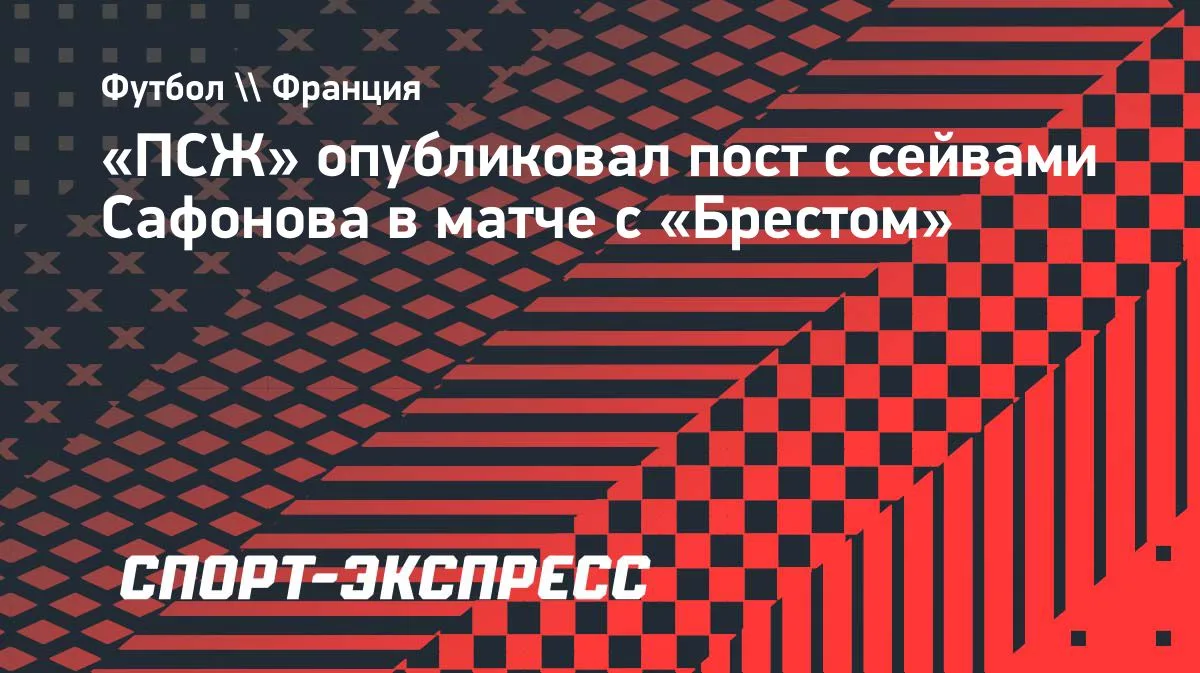 ПСЖ показал сейвы Сафонова в матче с «Брестом»