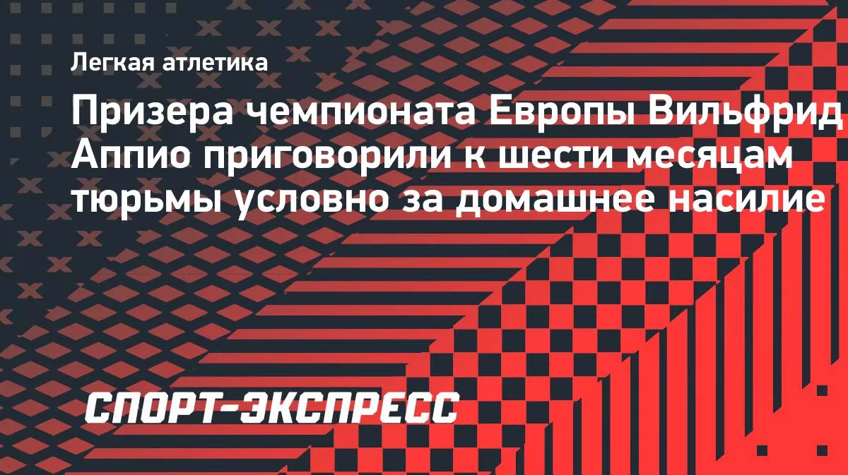Призёра ЧЕ по лёгкой атлетике Аппио осудили условно за домашнее насилие