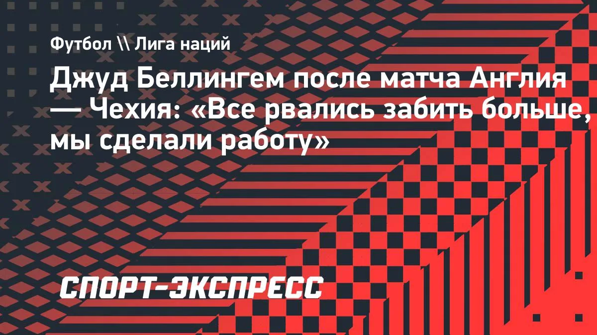 Беллингем о разгроме Чехии: Англия выполнила задачу в Лиге наций