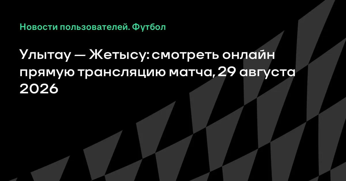 Улытау и Жетысу: где смотреть прямую трансляцию матча 29 августа