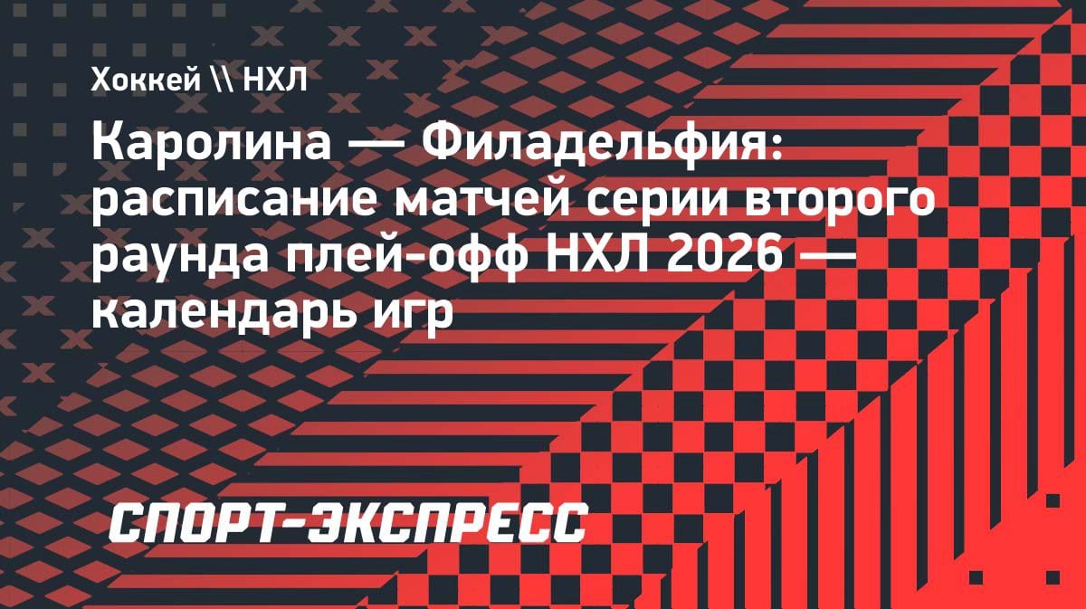 «Каролина» против «Филадельфии»: расписание второго раунда плей-офф НХЛ 2026
