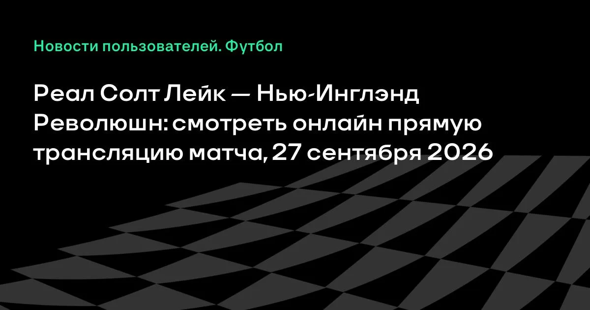 МЛС: Реал Солт-Лейк и Нью-Инглэнд Революшн сыграют 27 сентября