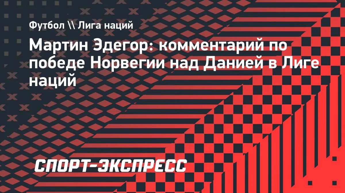 Эдегор доволен победой Норвегии над Данией в Лиге наций