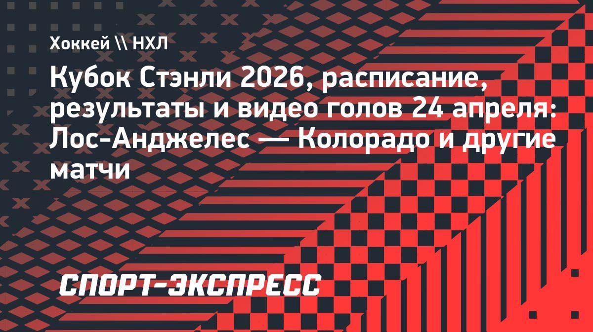 НХЛ. Плей-офф 24 апреля: «Лос-Анджелес» против «Колорадо» и другие битвы