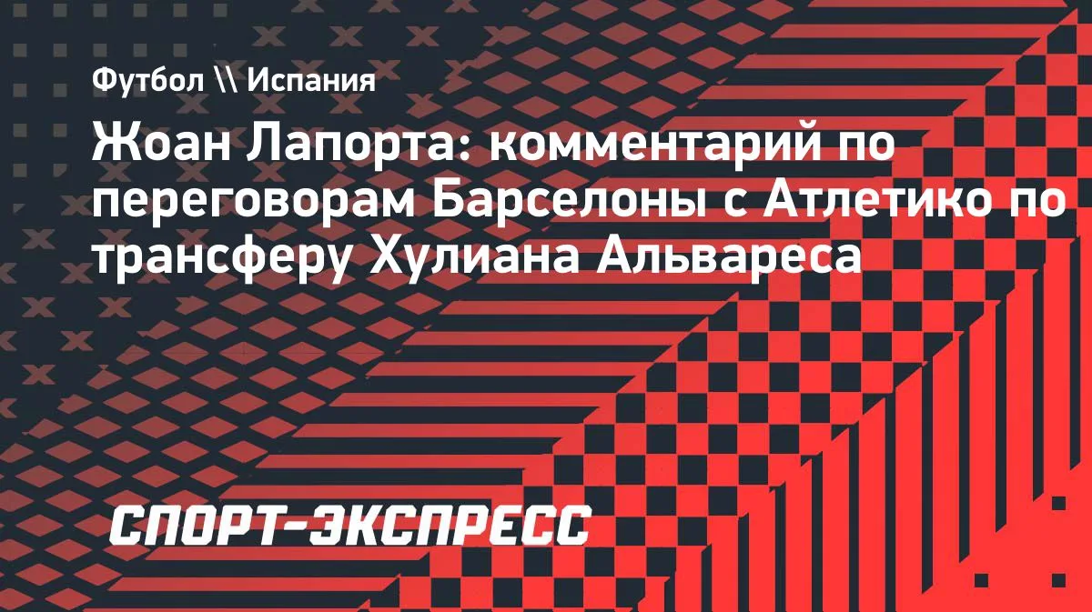 Лапорта: «Барселона» не теряет надежды подписать Альвареса