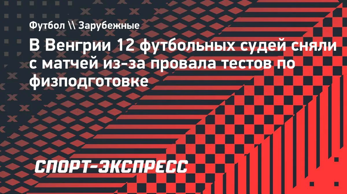 Венгрия: 12 арбитров отстранены из-за провала тестов по физподготовке