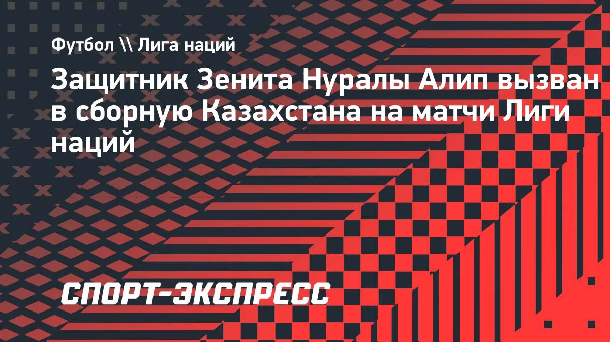 Нуралы Алип вызван в сборную Казахстана на матчи Лиги наций