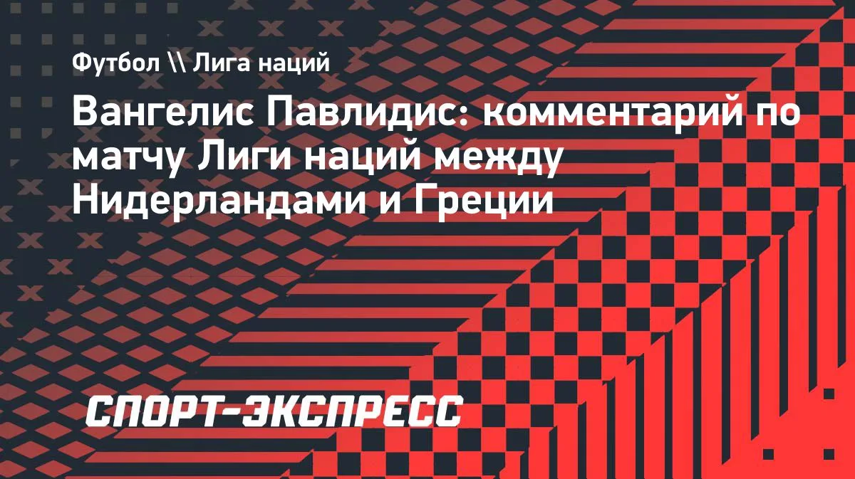 Павлидис: спокойствие в сборной Греции перед матчем с Нидерландами
