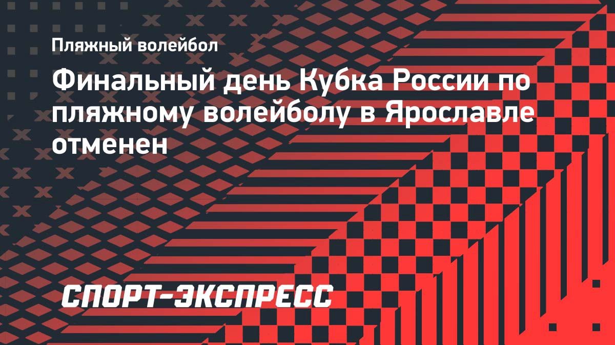 Кубок России по пляжному волейболу: финальный день в Ярославле отменен из-за угрозы безопасности