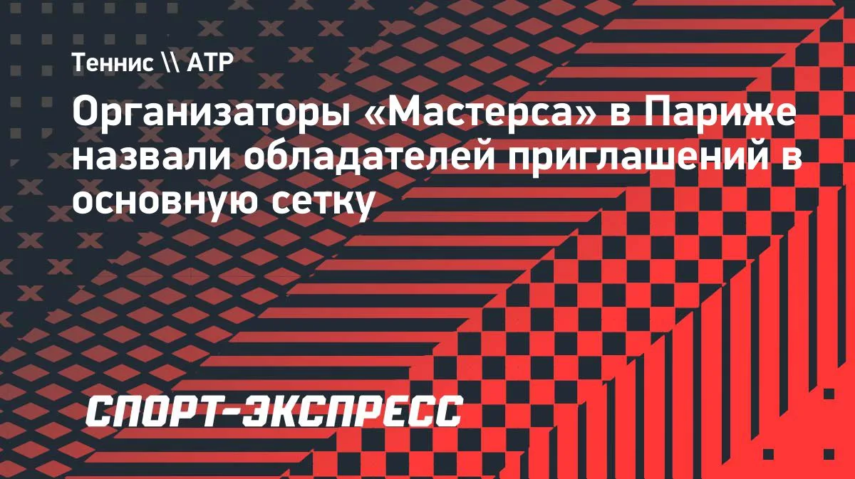 Теннис: Франция назвала обладателей уайлд-кардов на «Мастерс» в Париже