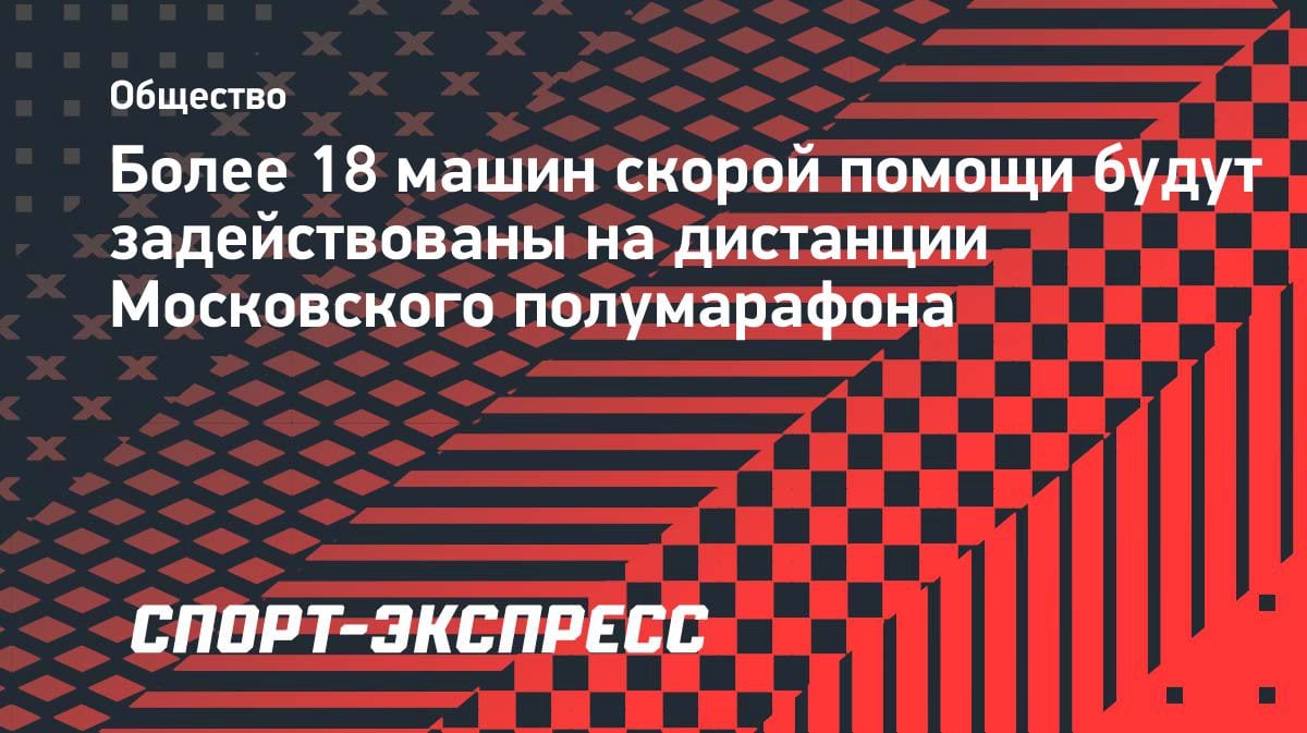 112 медиков на старте: как будут спасать бегунов на Московском полумарафоне