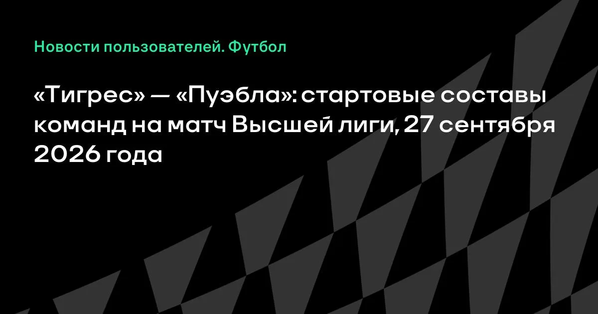 «Тигрес» и «Пуэбла» назвали стартовые составы на матч Высшей лиги