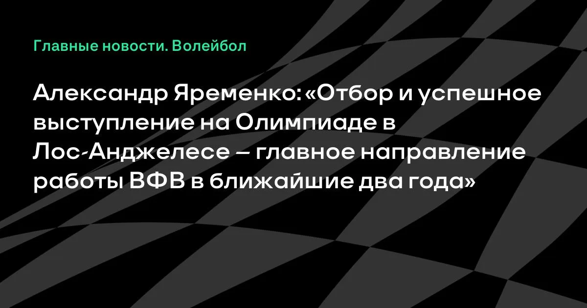 Яременко: отбор на Олимпиаду-2028 — главная цель ВФВ на два года