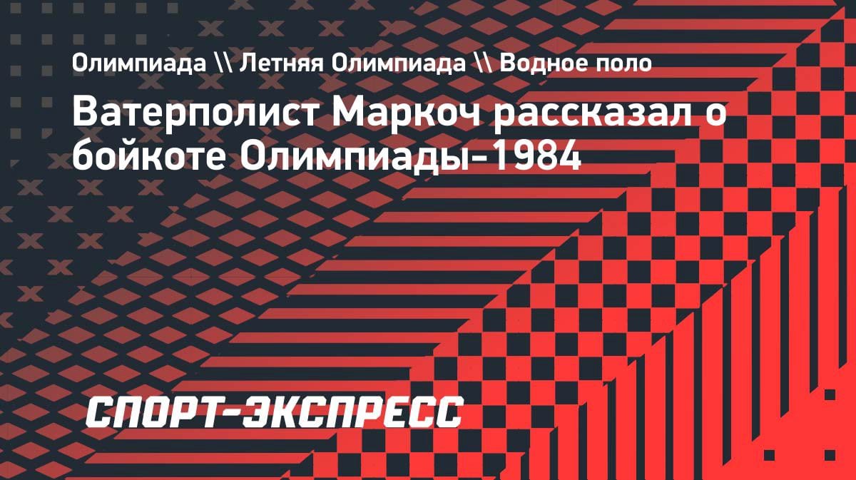 «Моё дело играть»: призёр Олимпиад Маркоч — о бойкоте Игр-1984