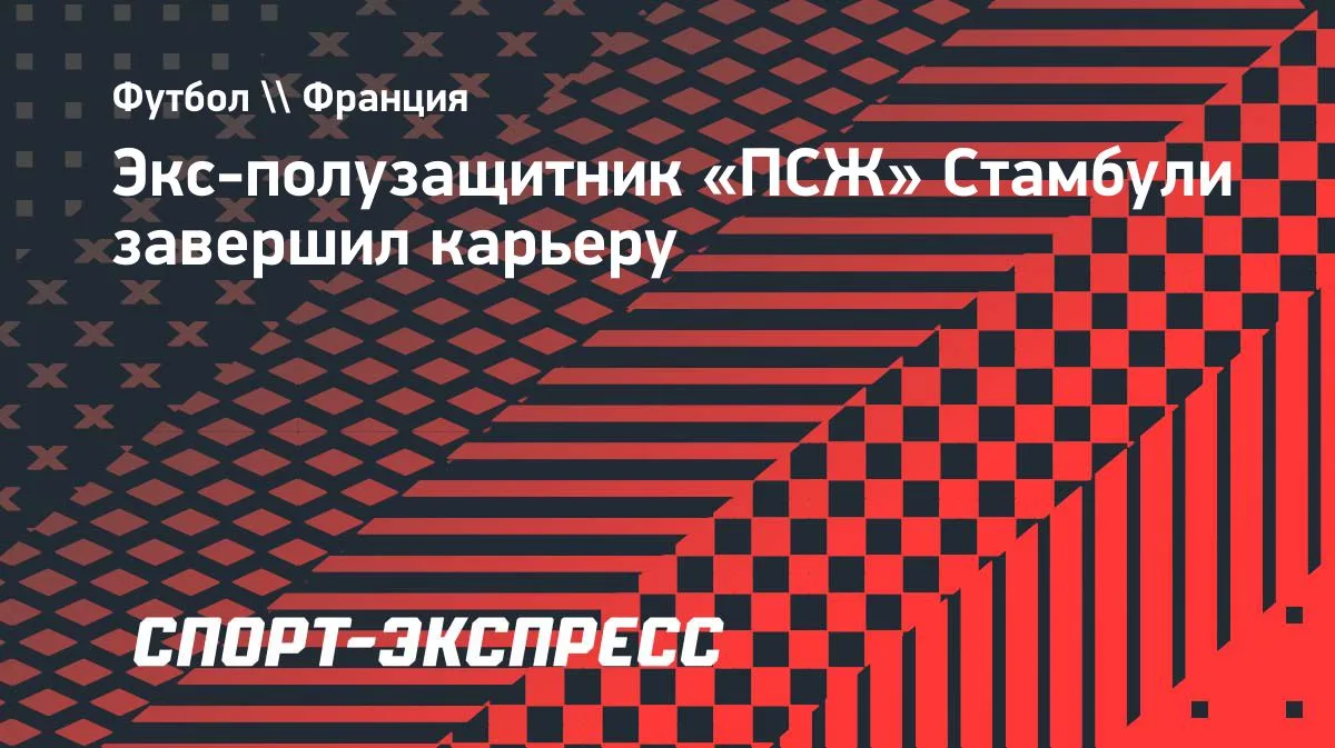 Экс-хавбек «ПСЖ» и «Тоттенхэма» Стамбули завершил карьеру