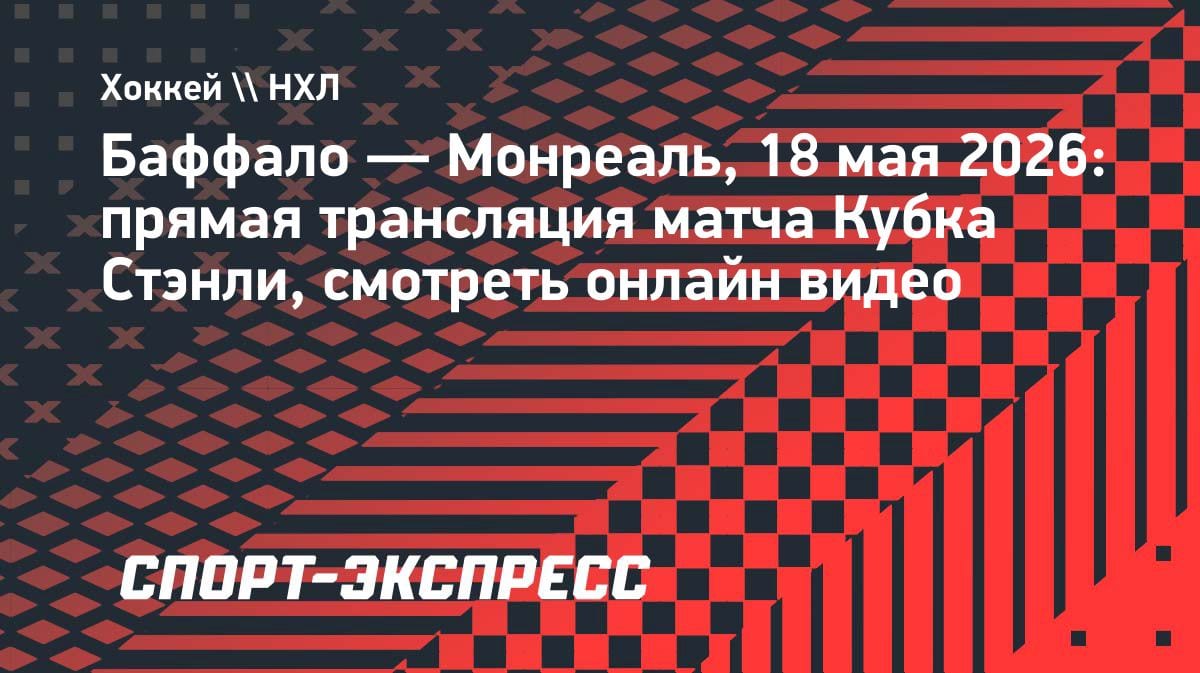 Кубок Стэнли: «Баффало» против «Монреаля» — где смотреть онлайн 18 мая