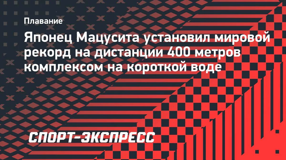 Мацусита побил мировой рекорд на 400 м комплексом на короткой воде