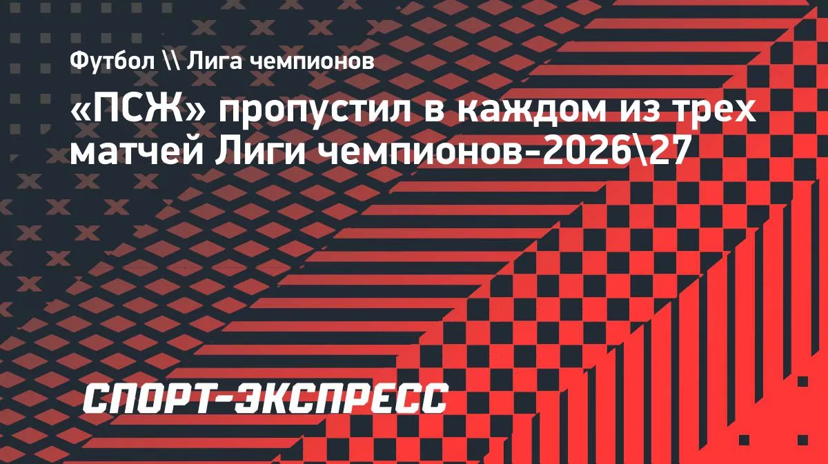 ПСЖ пропускает третий матч подряд в Лиге чемпионов-2026/27