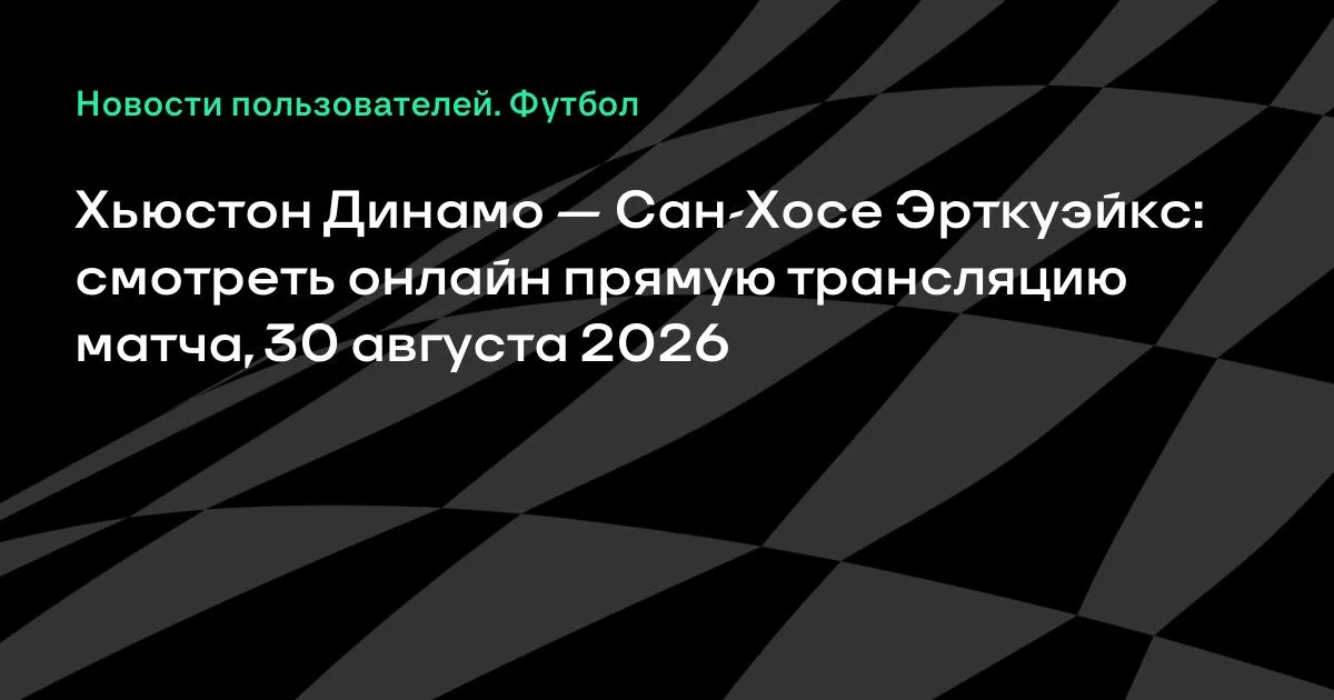Хьюстон Динамо — Сан-Хосе Эрткуэйкс: где смотреть прямую трансляцию матча МЛС 30 августа