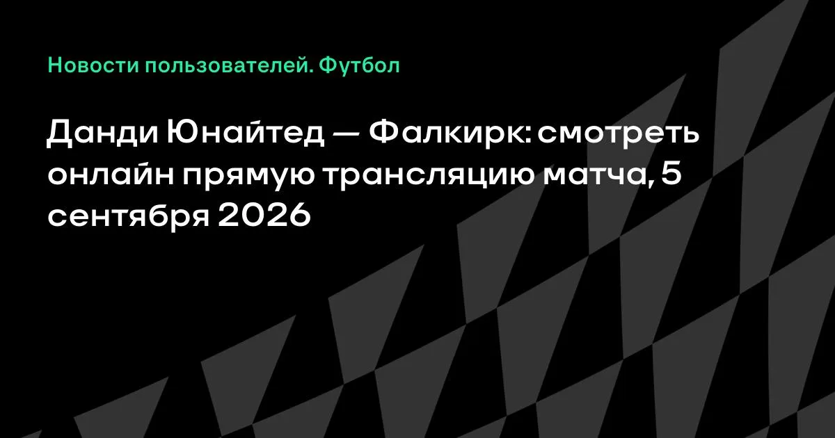 Данди Юнайтед – Фалкирк: смотреть онлайн 5 сентября 2026