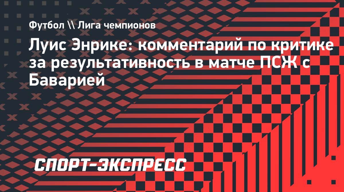 Энрике ответил хейтерам после безумной перестрелки с «Баварией»: «Люди получили кайф»