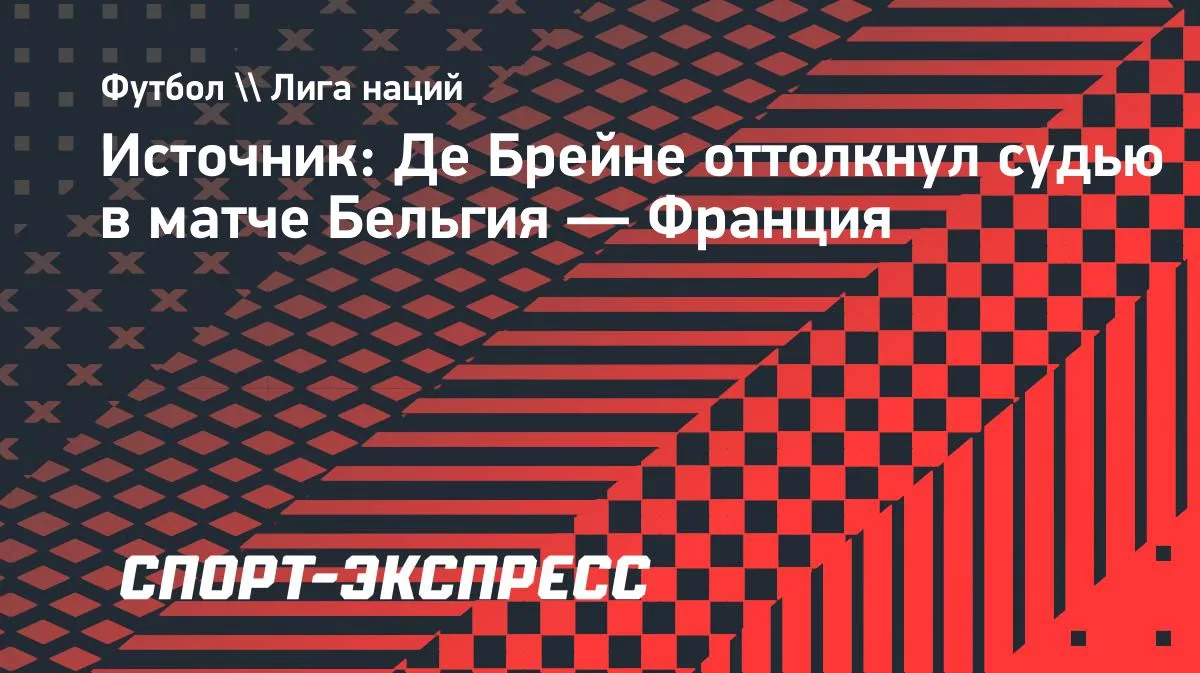 Де Брейне оттолкнул судью в матче Бельгия — Франция
