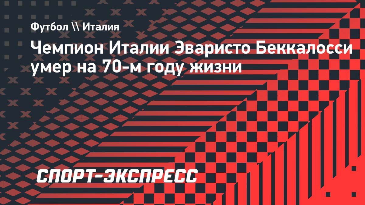 Умер чемпион Италии Эваристо Беккалосси: легенда «Интера» ушёл на 70-м году жизни